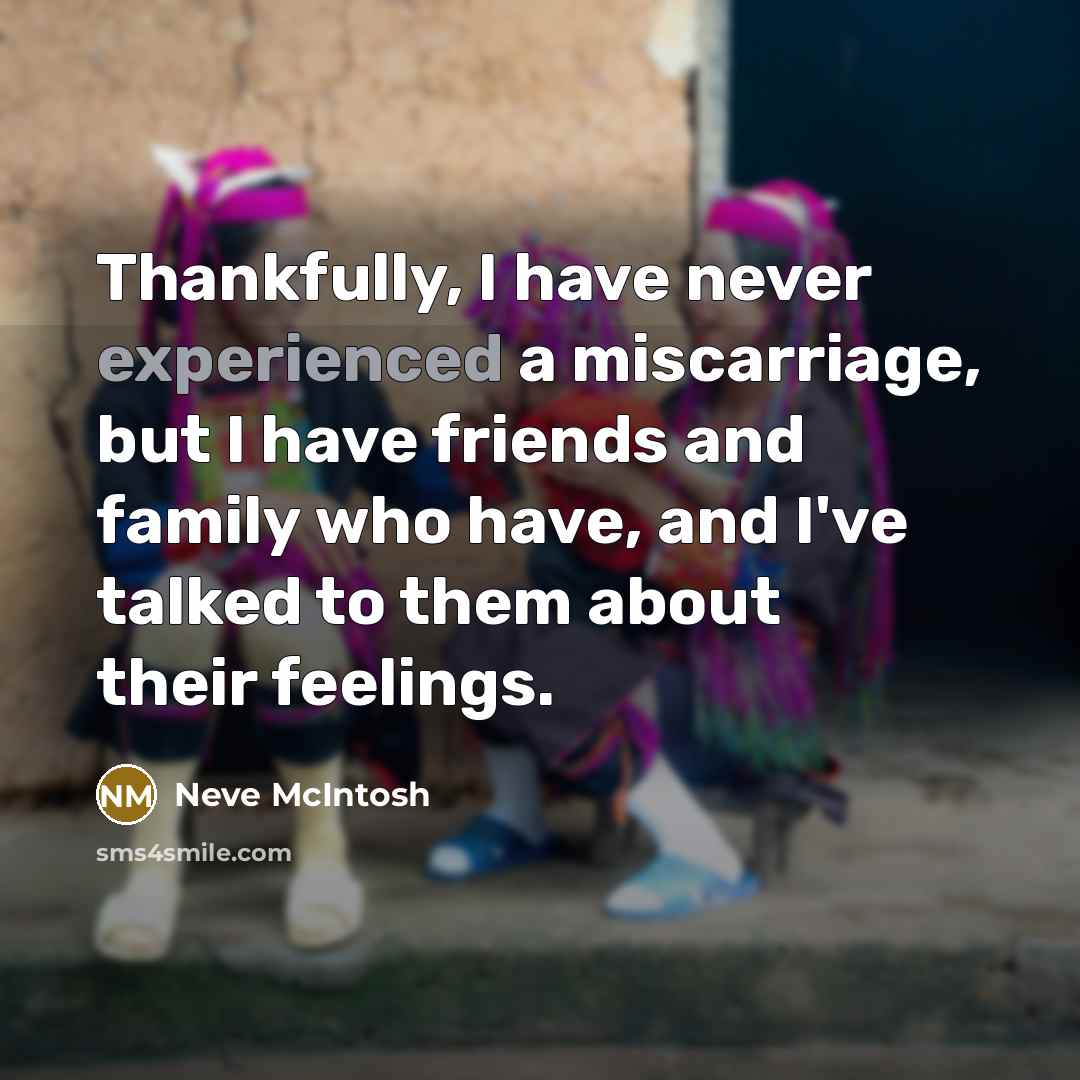 “Thankfully, I have never experienced a miscarriage, but I have…” quote by Neve McIntosh