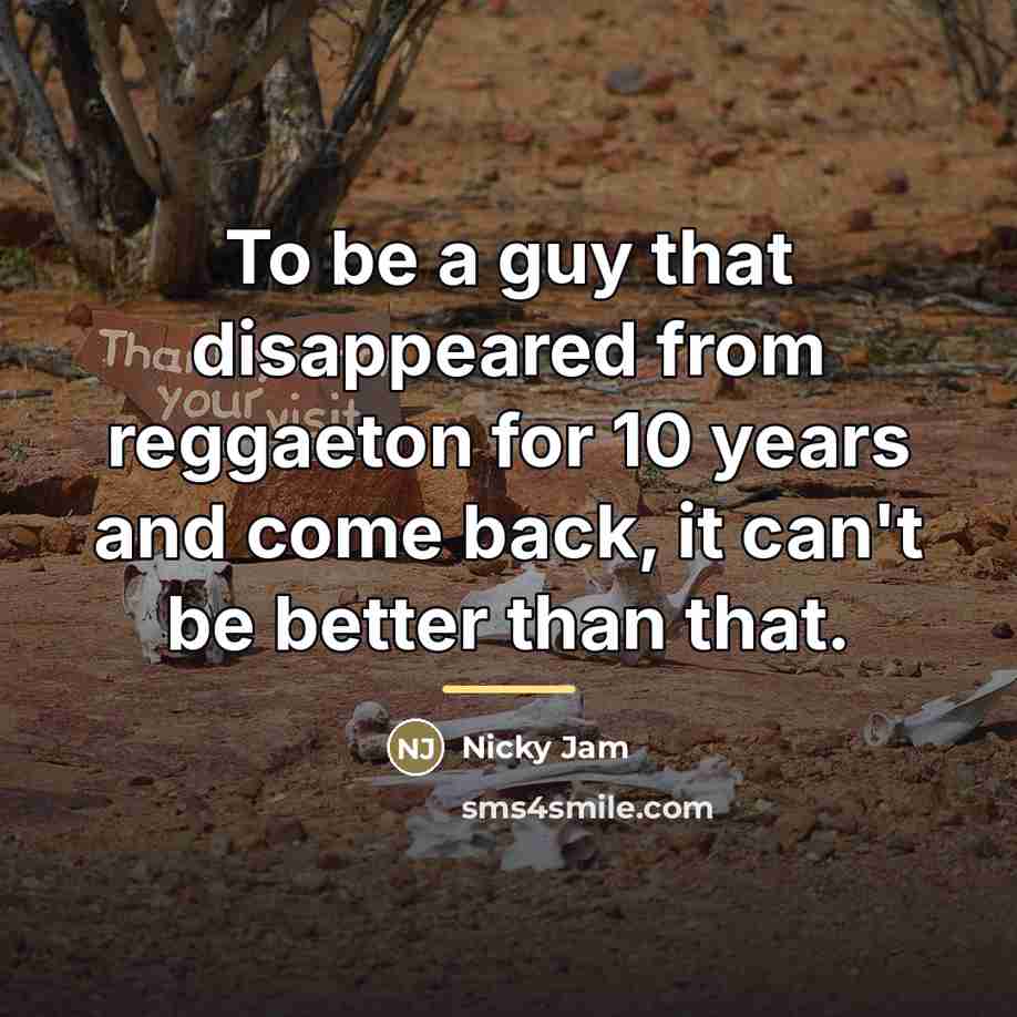 “To be a guy that disappeared from reggaeton for 10…” quote by Nicky Jam