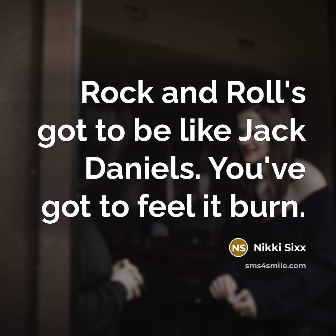“Rock and Roll's got to be like Jack Daniels. You've…” quote by Nikki Sixx