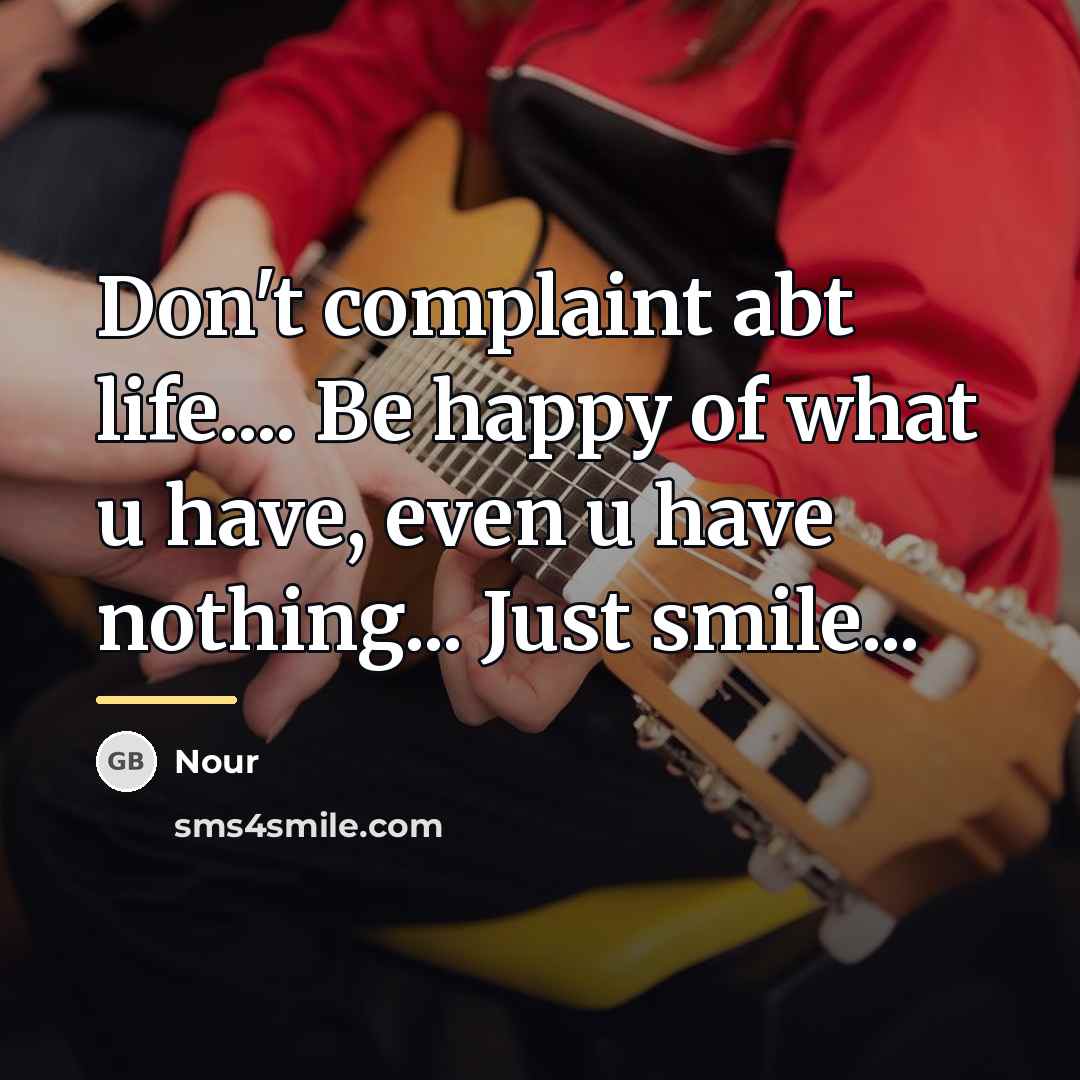 “Don't complaint abt life.... Be happy of what u have,…” quote by Nour