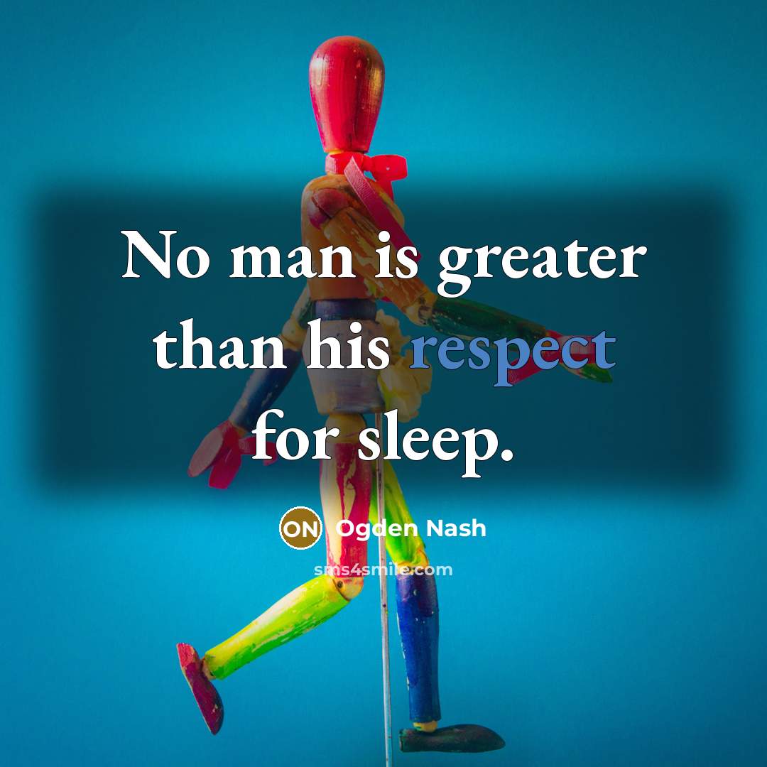 “No man is greater than his respect for sleep.…” quote by Ogden Nash