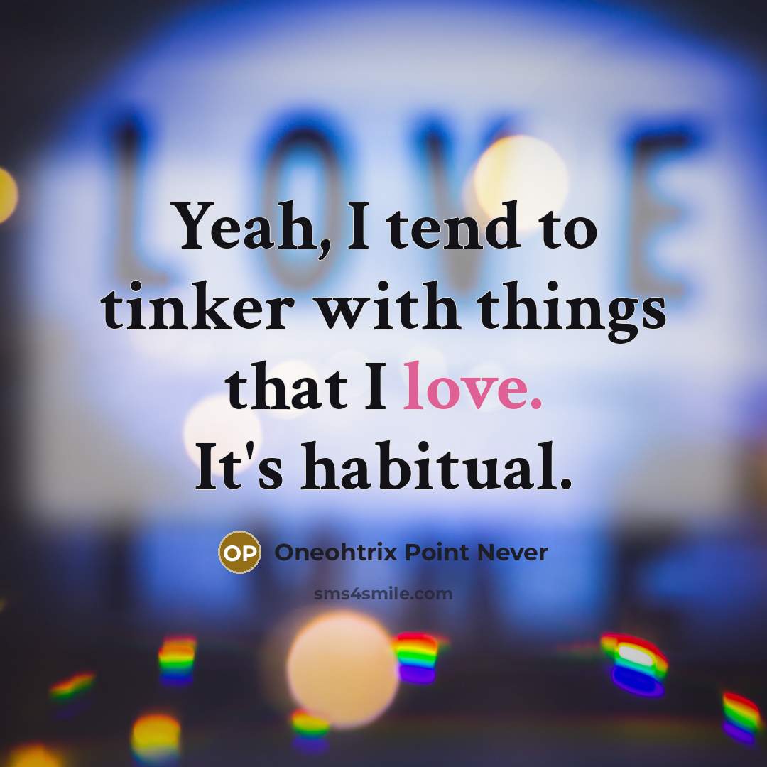 “Yeah, I tend to tinker with things that I love.…” quote by Oneohtrix Point Never