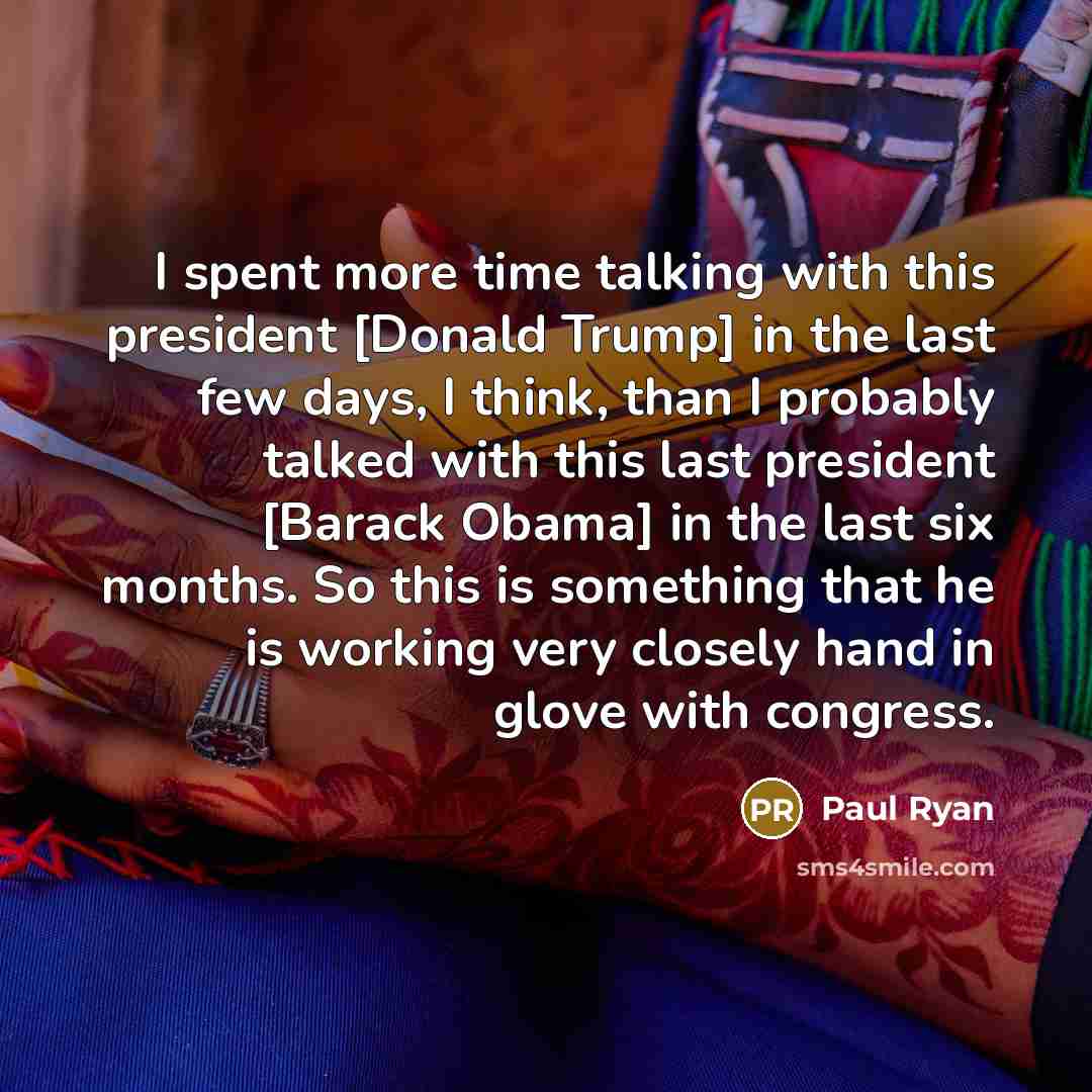 “I spent more time talking with this president [Donald Trump]…” quote by Paul Ryan