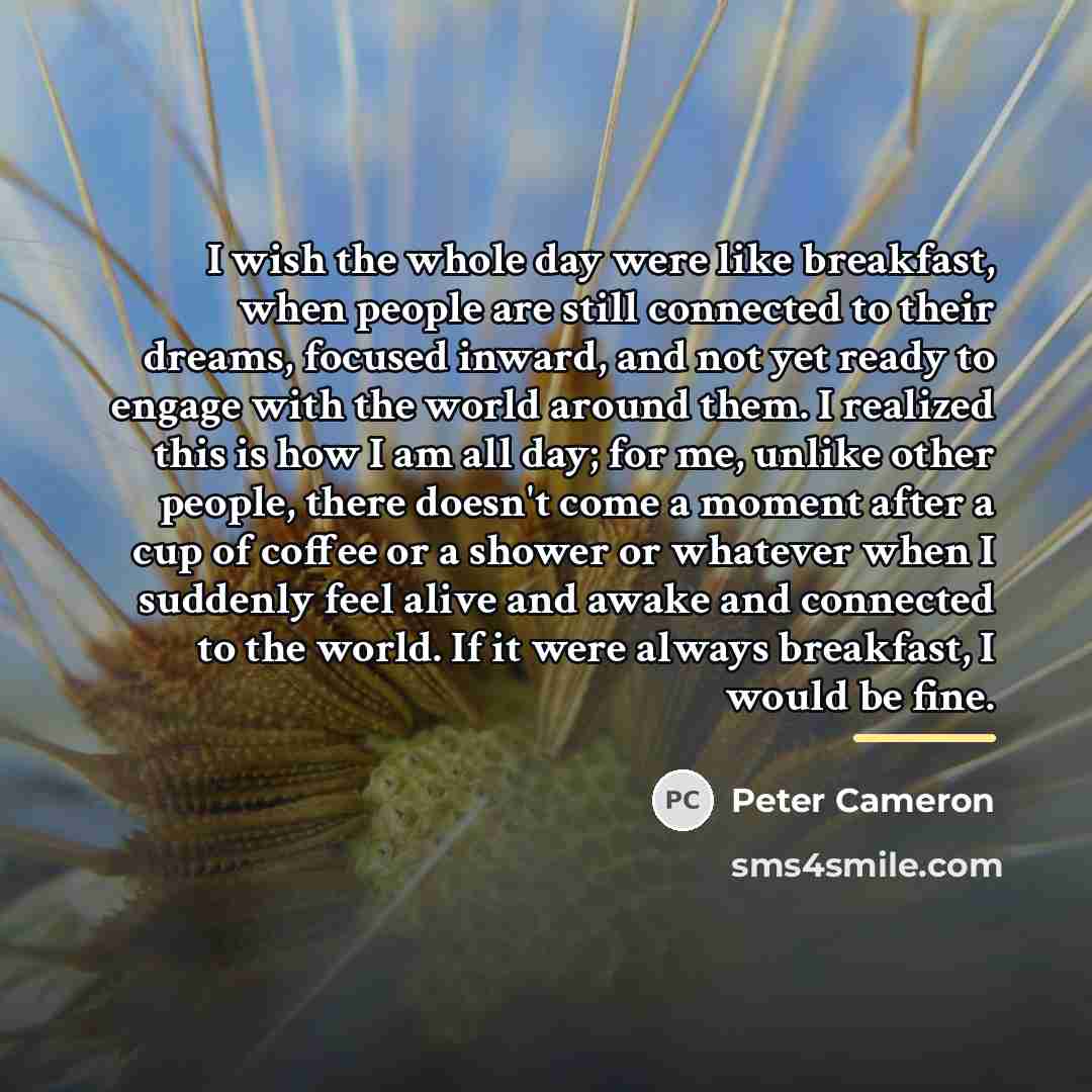 “I wish the whole day were like breakfast, when people…” quote by Peter Cameron