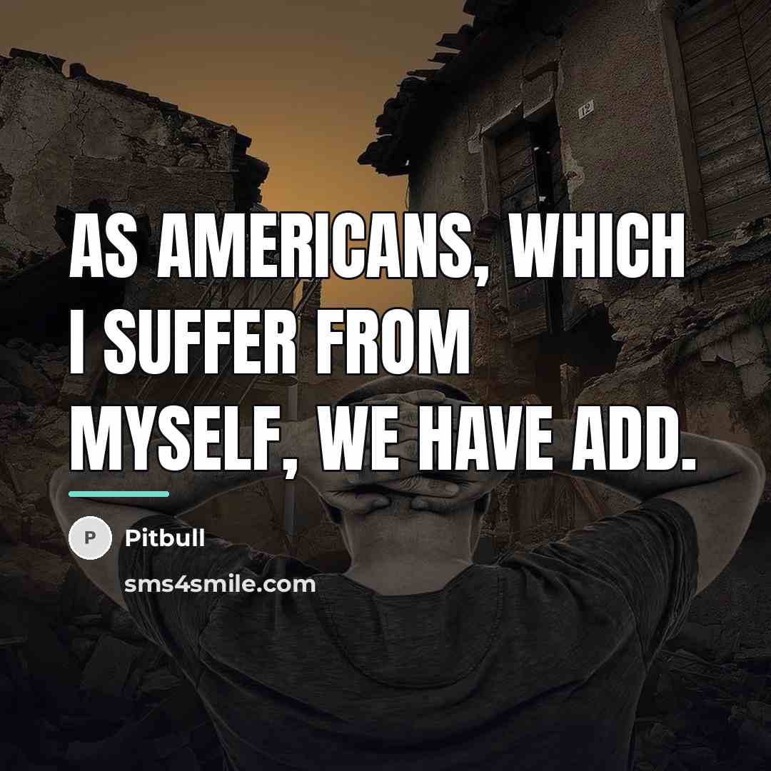 “As Americans, which I suffer from myself, we have ADD.…” quote by Pitbull