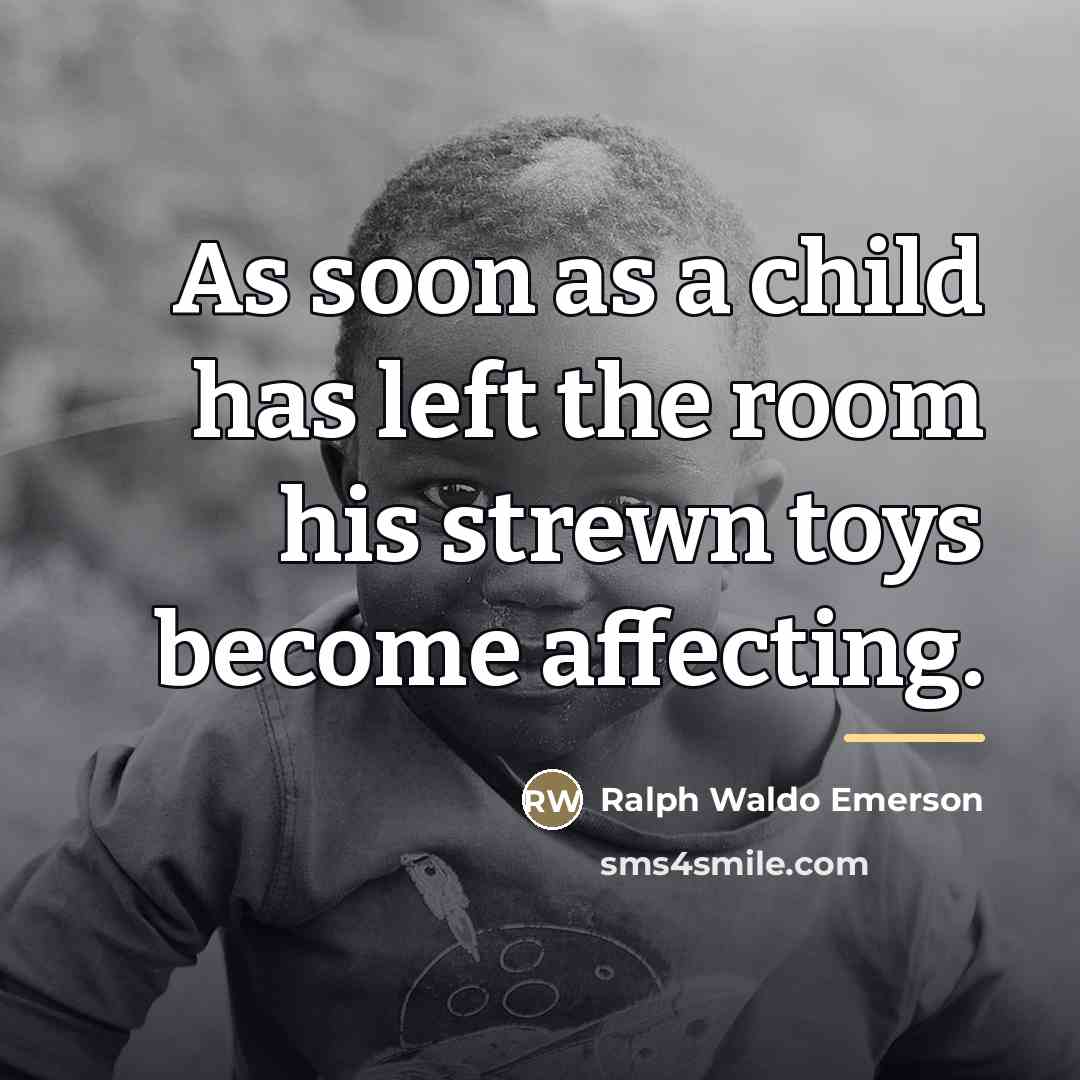 “As soon as a child has left the room his…” quote by Ralph Waldo Emerson