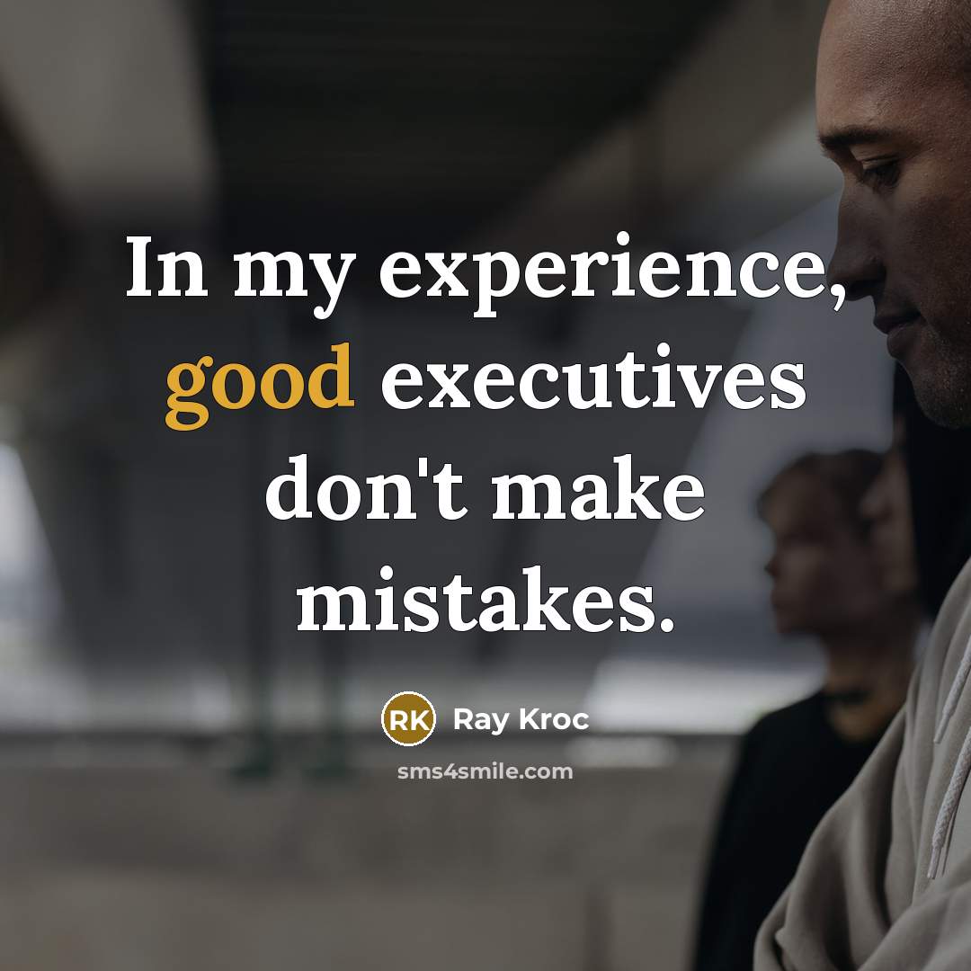 “In my experience, good executives don't make mistakes.…” quote by Ray Kroc