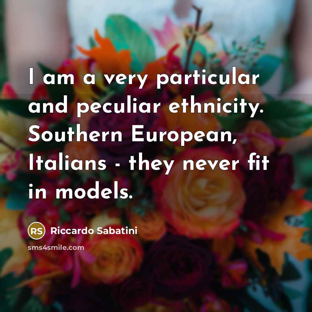“I am a very particular and peculiar ethnicity. Southern European,…” quote by Riccardo Sabatini