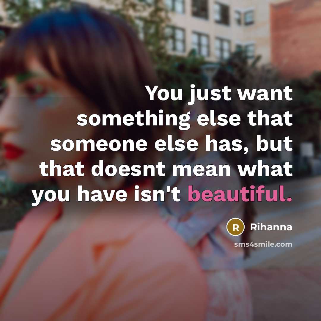 “You just want something else that someone else has, but…” quote by Rihanna