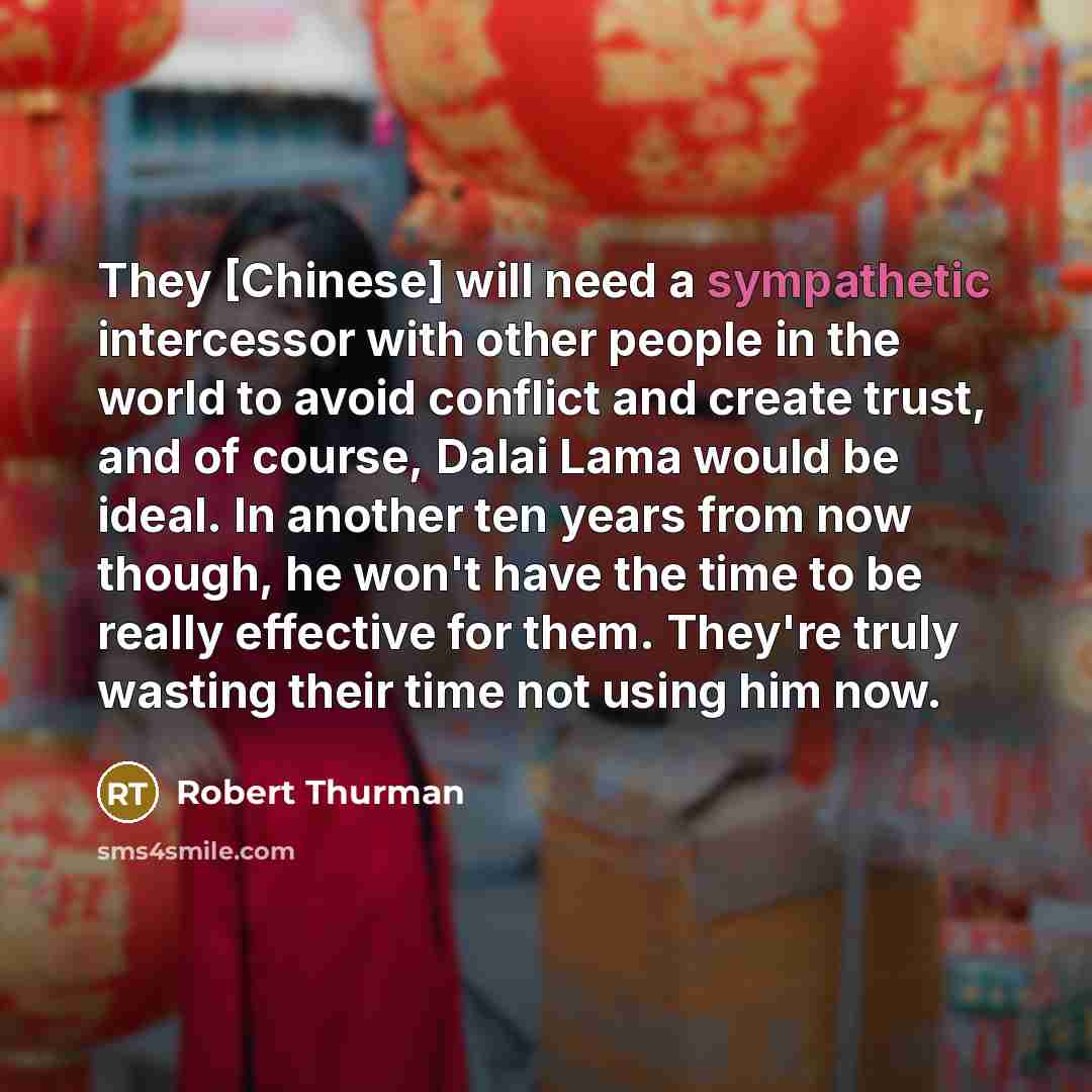 “They [Chinese] will need a sympathetic intercessor with other people…” quote by Robert Thurman