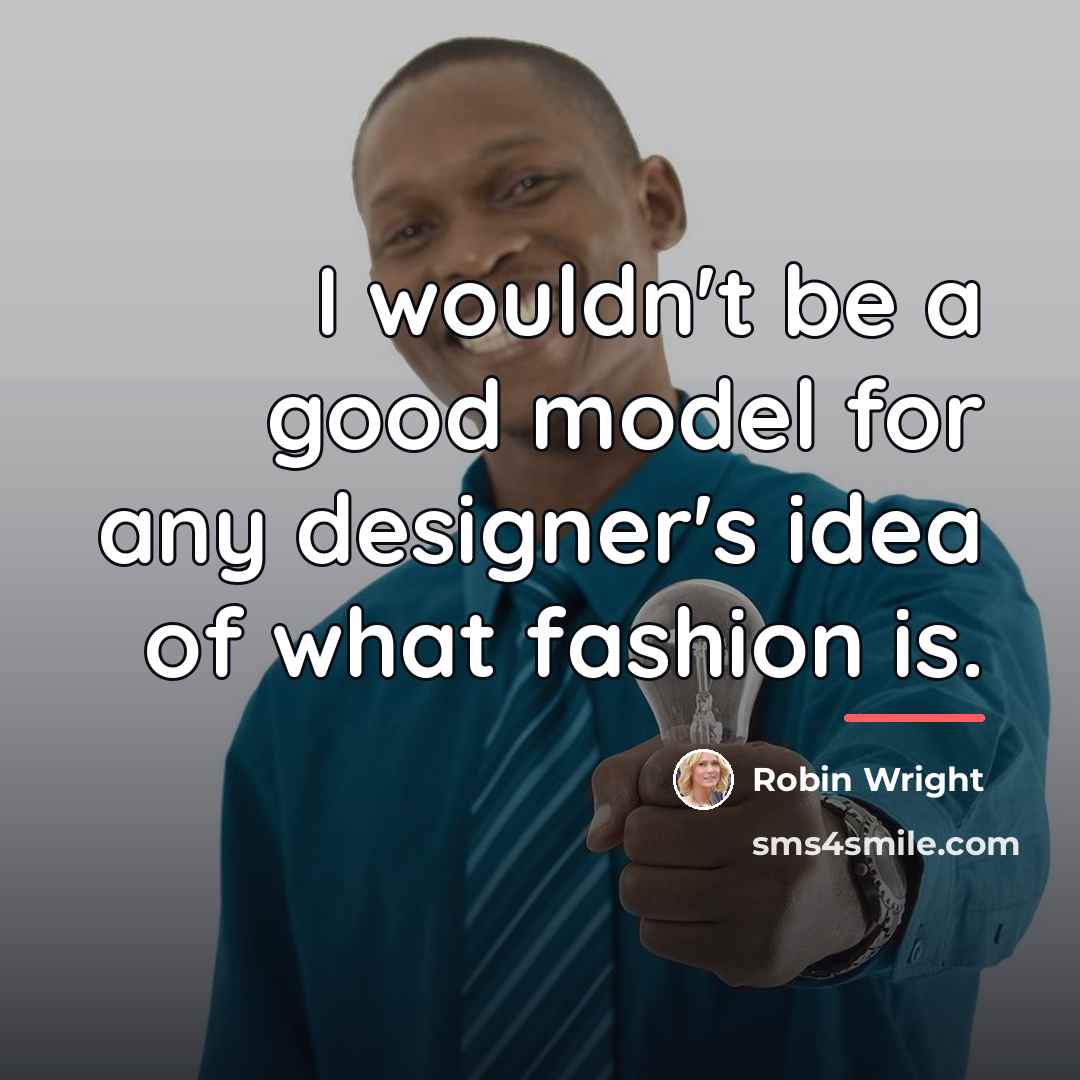 “I wouldn't be a good model for any designer's idea…” quote by Robin Wright