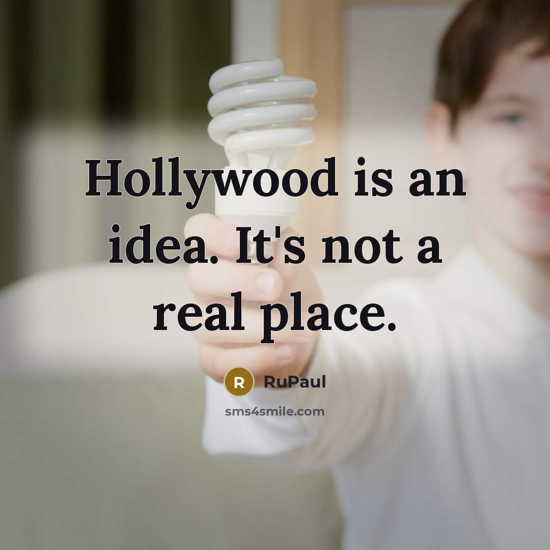 “Hollywood is an idea. It's not a real place.…” quote by RuPaul