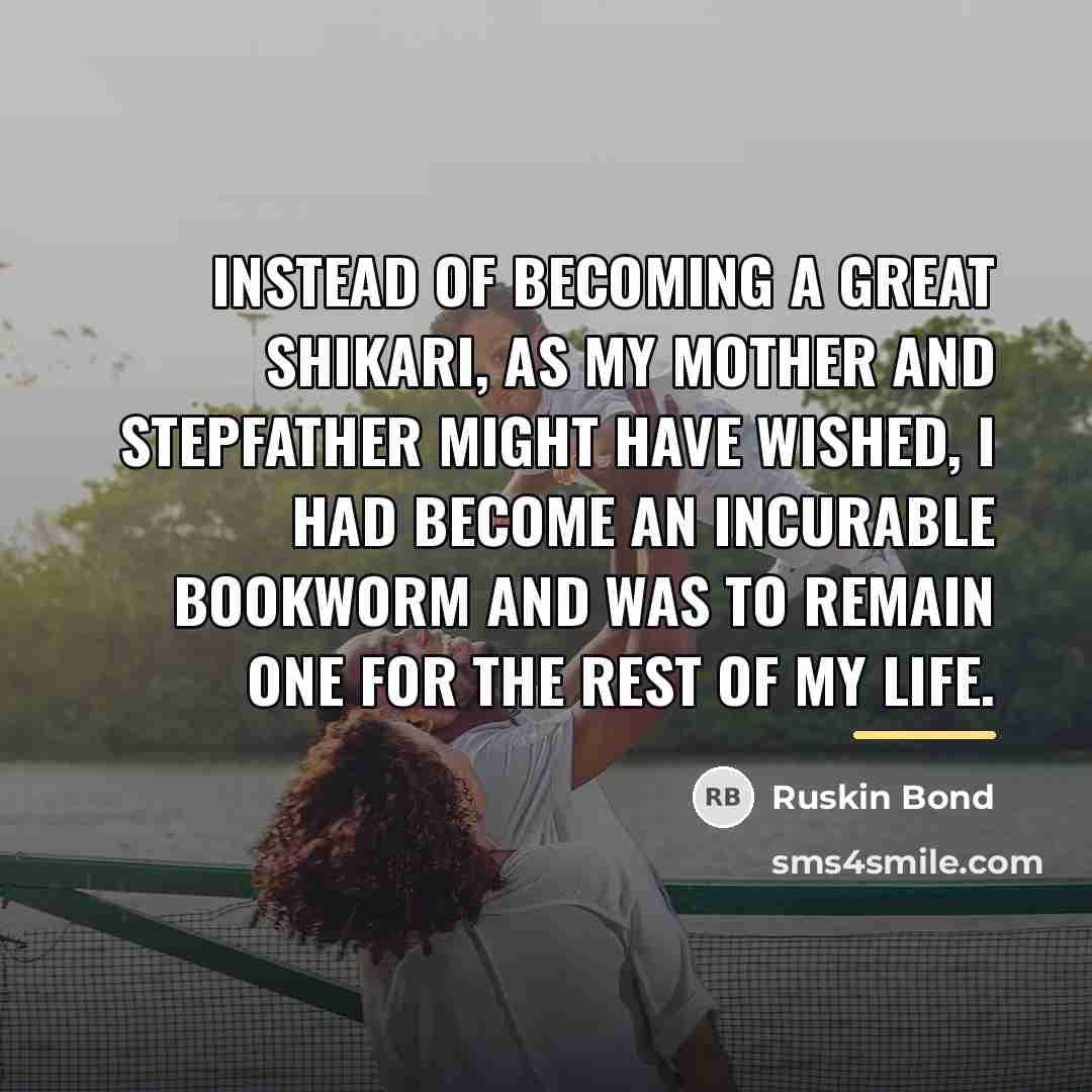 “Instead of becoming a great shikari, as my mother and…” quote by Ruskin Bond