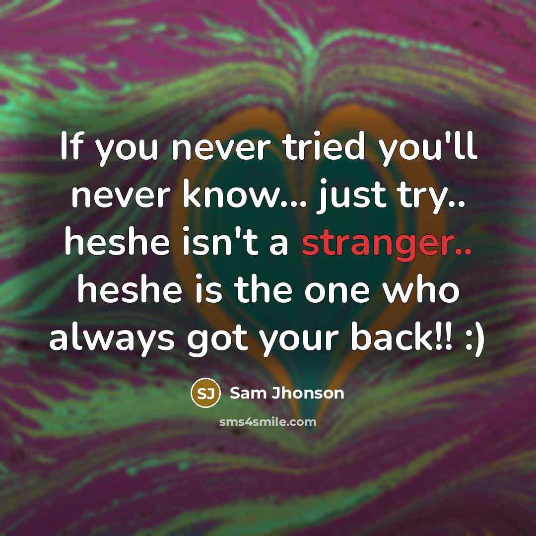 “If you never tried you'll never know... just try.. heshe…” quote by Sam Jhonson