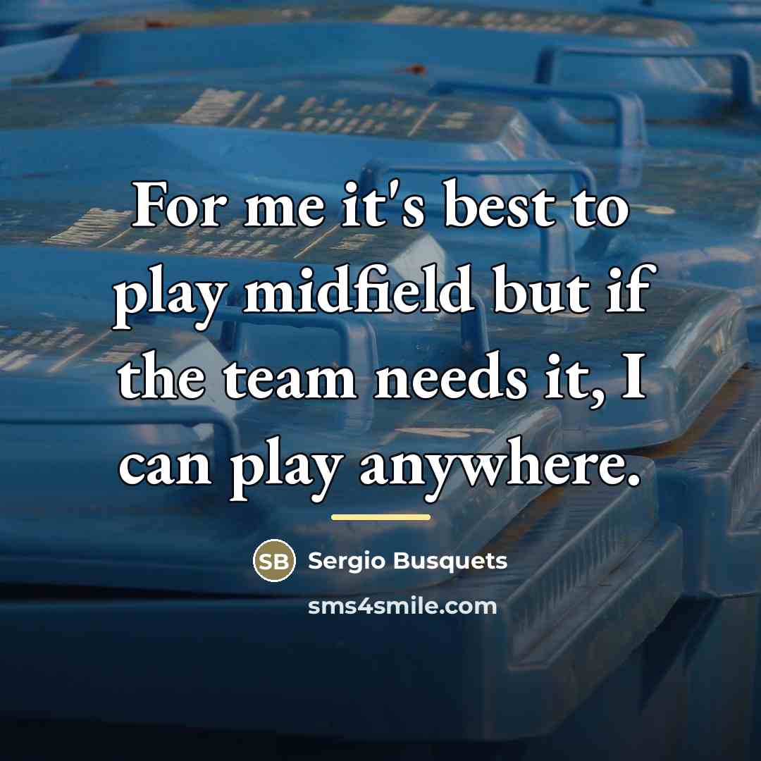 “For me it's best to play midfield but if the…” quote by Sergio Busquets