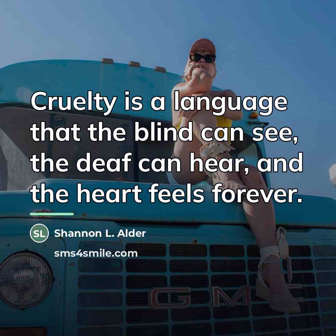 “Cruelty is a language that the blind can see, the…” quote by Shannon L. Alder