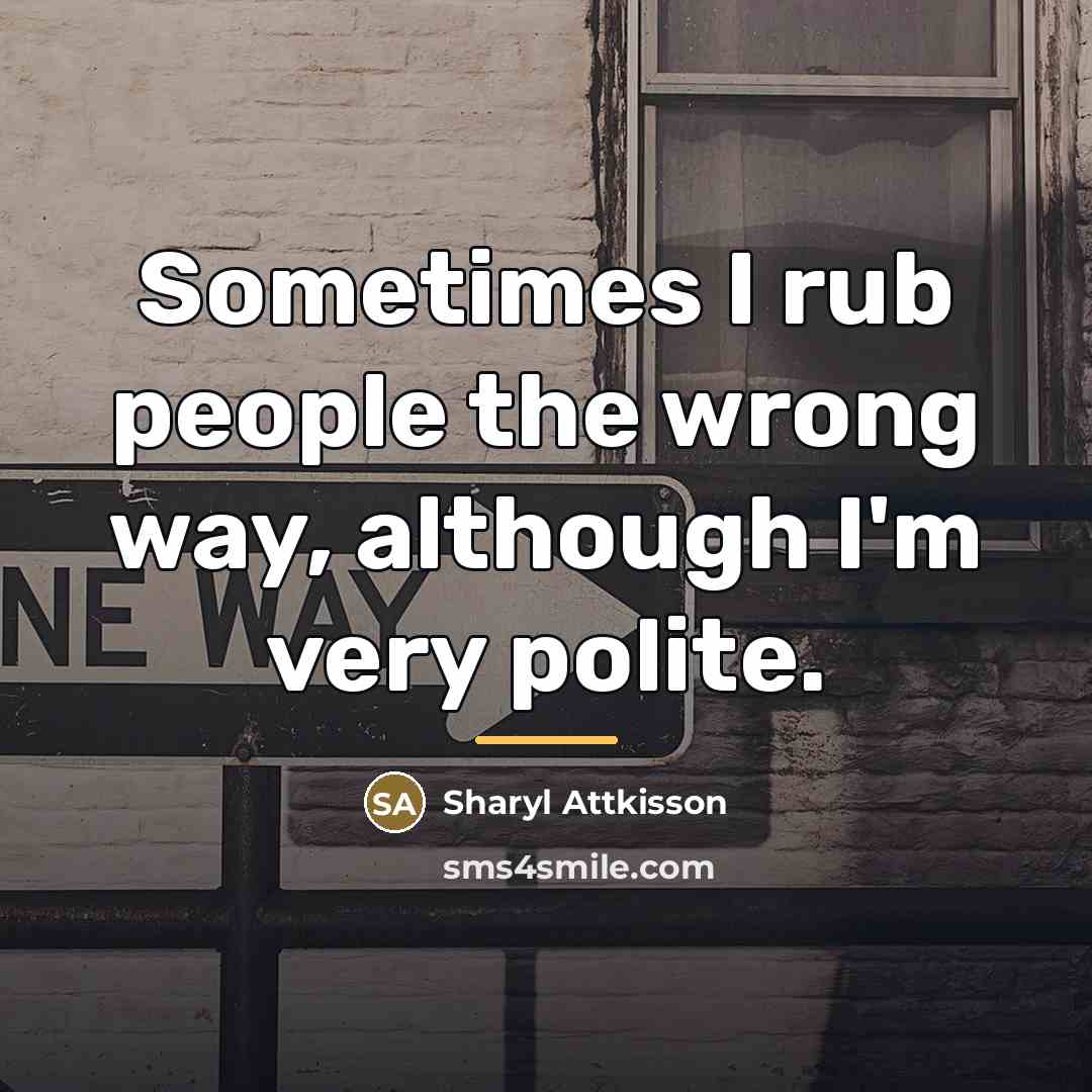 “Sometimes I rub people the wrong way, although I'm very…” quote by Sharyl Attkisson