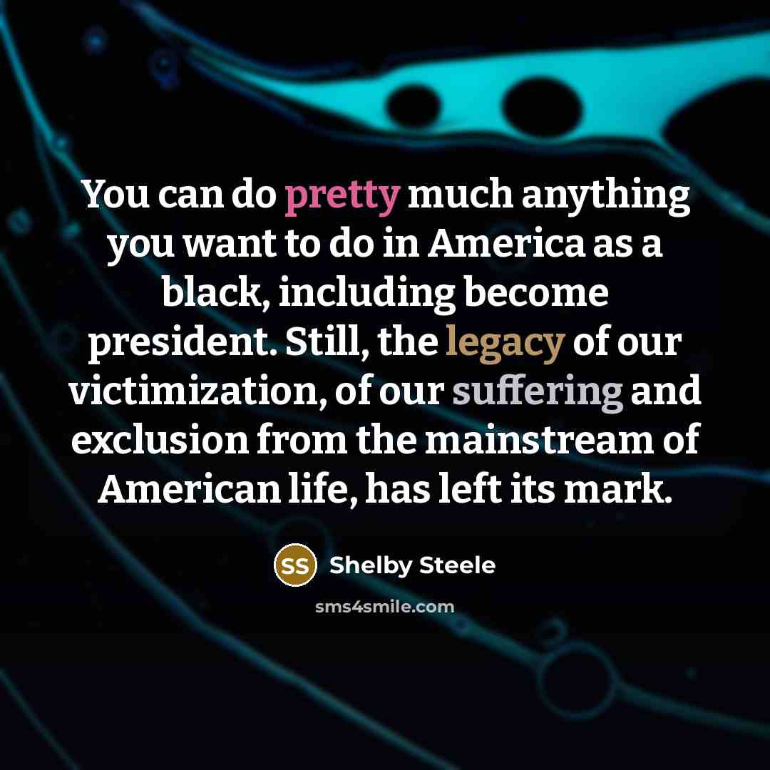 “You can do pretty much anything you want to do…” quote by Shelby Steele
