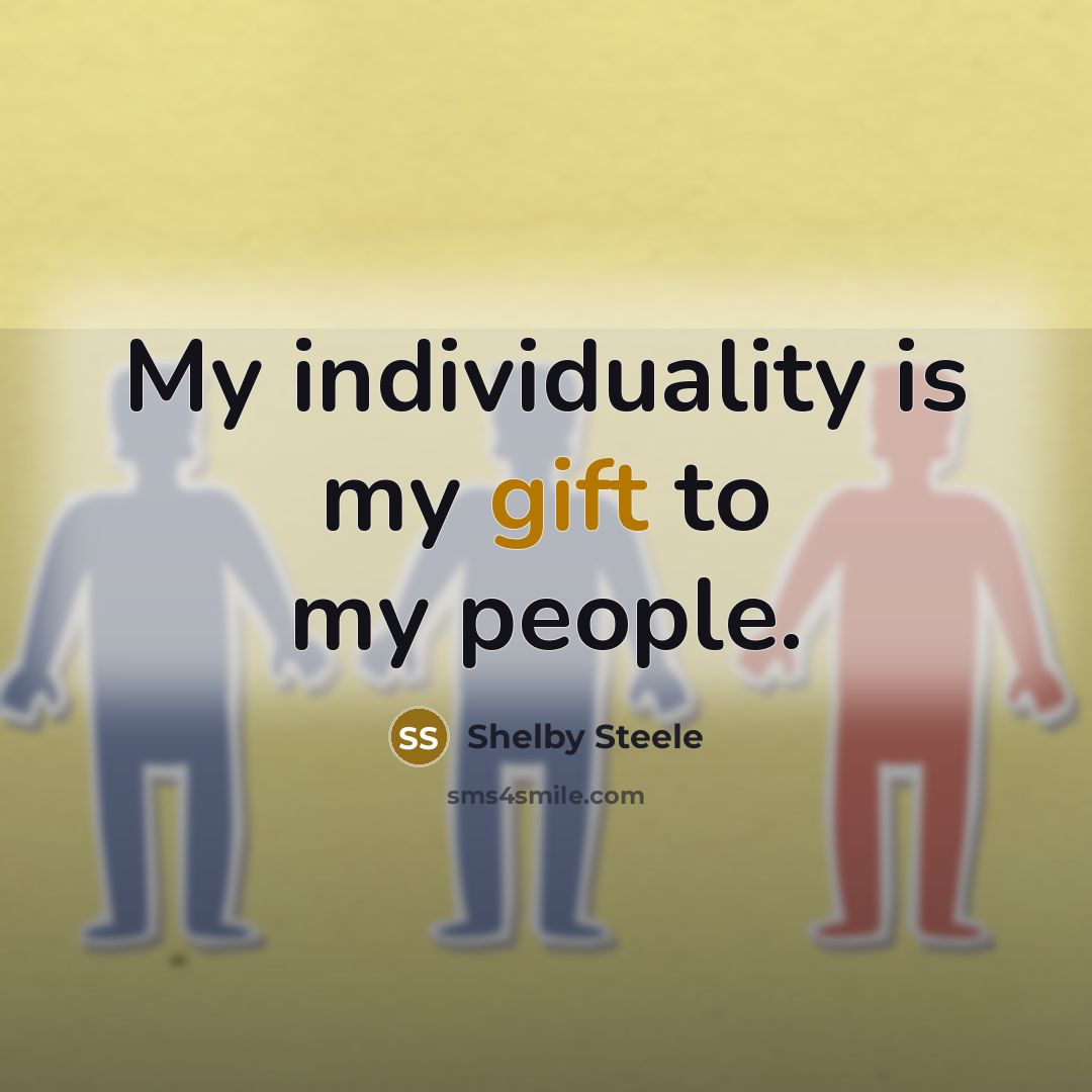 “My individuality is my gift to my people.…” quote by Shelby Steele