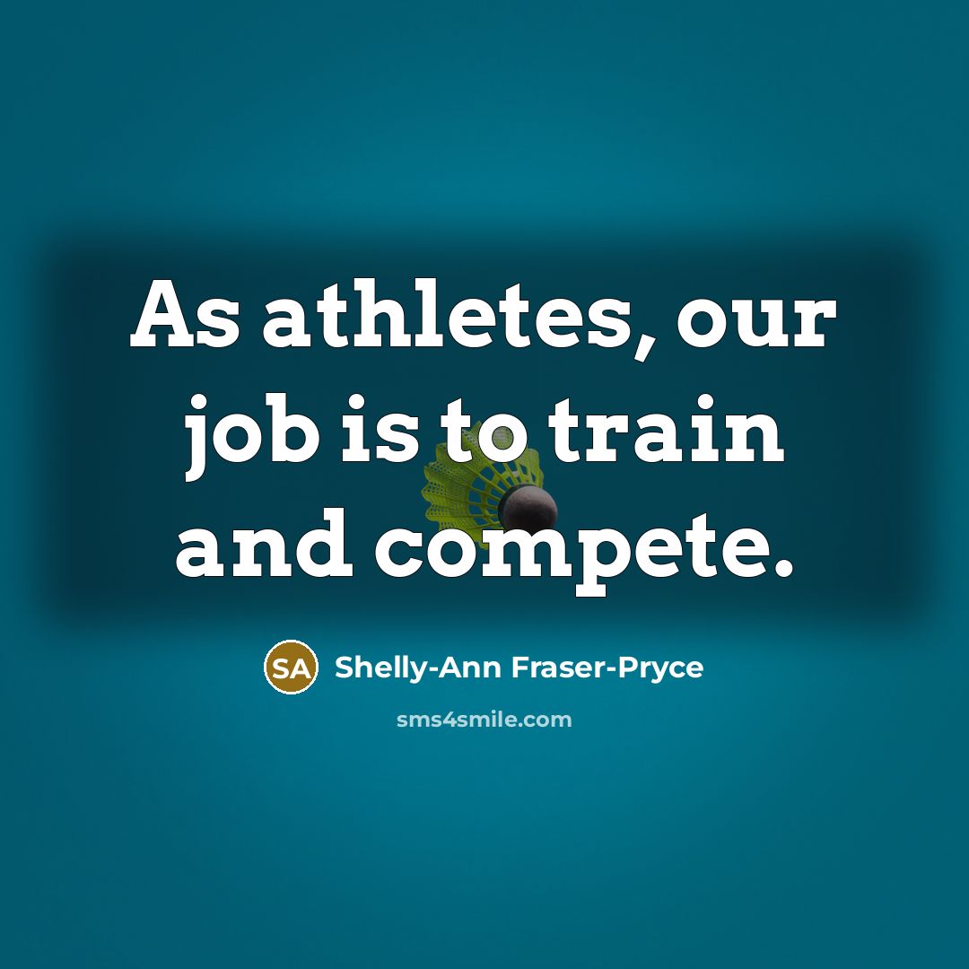 “As athletes, our job is to train and compete.…” quote by Shelly-Ann Fraser-Pryce