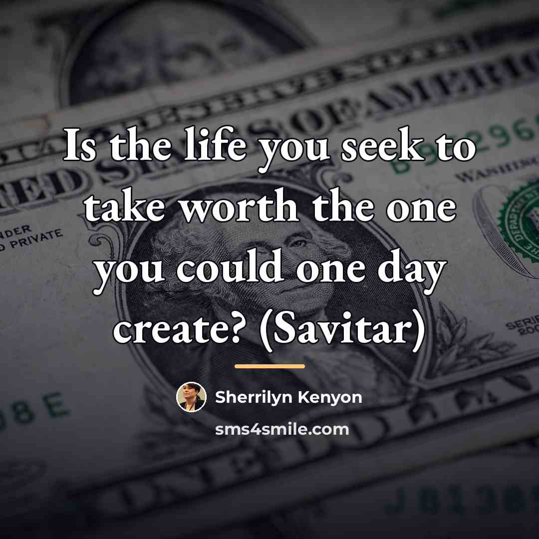 “Is the life you seek to take worth the one…” quote by Sherrilyn Kenyon