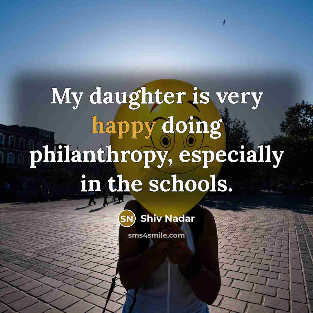 “My daughter is very happy doing philanthropy, especially in the…” quote by Shiv Nadar