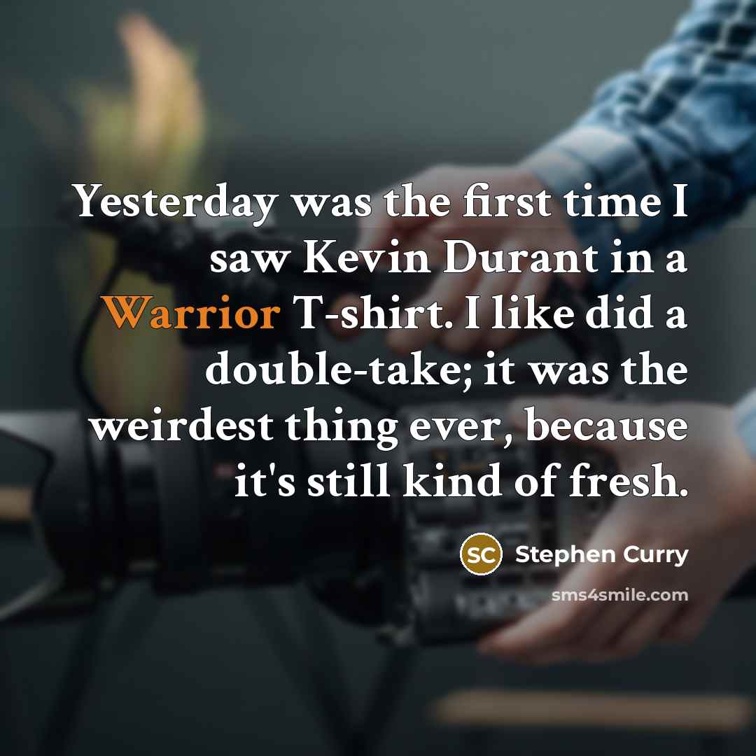 “Yesterday was the first time I saw Kevin Durant in…” quote by Stephen Curry