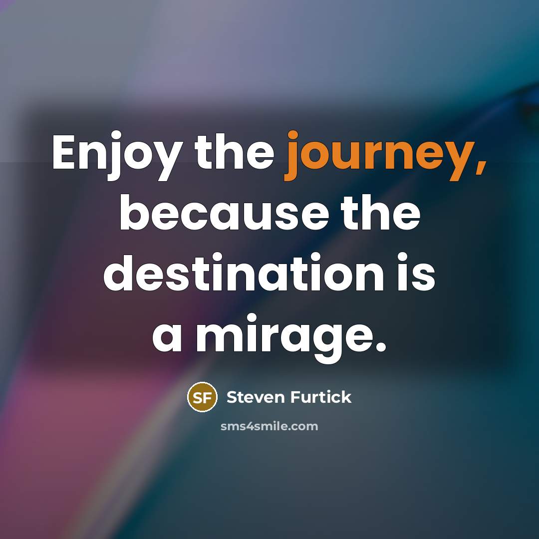 “Enjoy the journey, because the destination is a mirage.…” quote by Steven Furtick