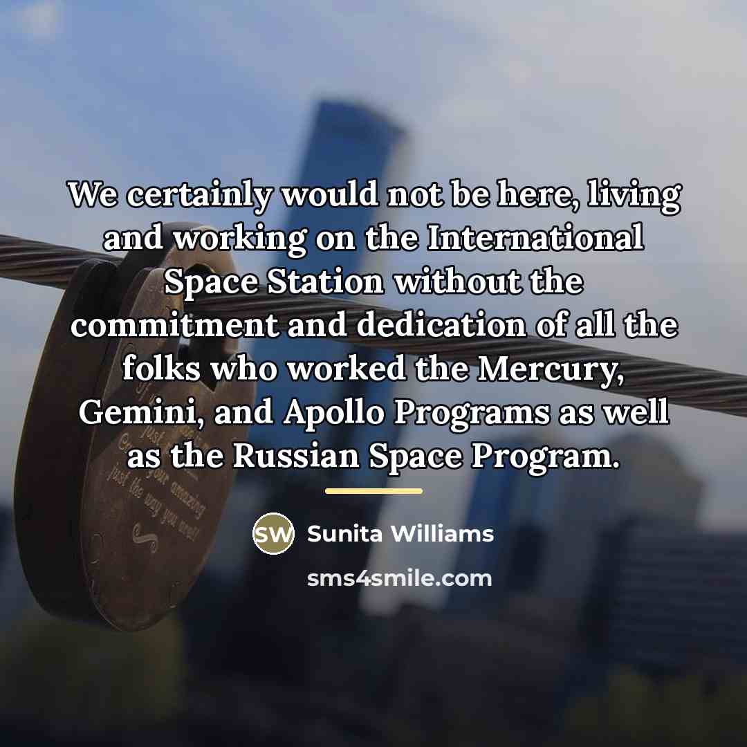 “We certainly would not be here, living and working on…” quote by Sunita Williams