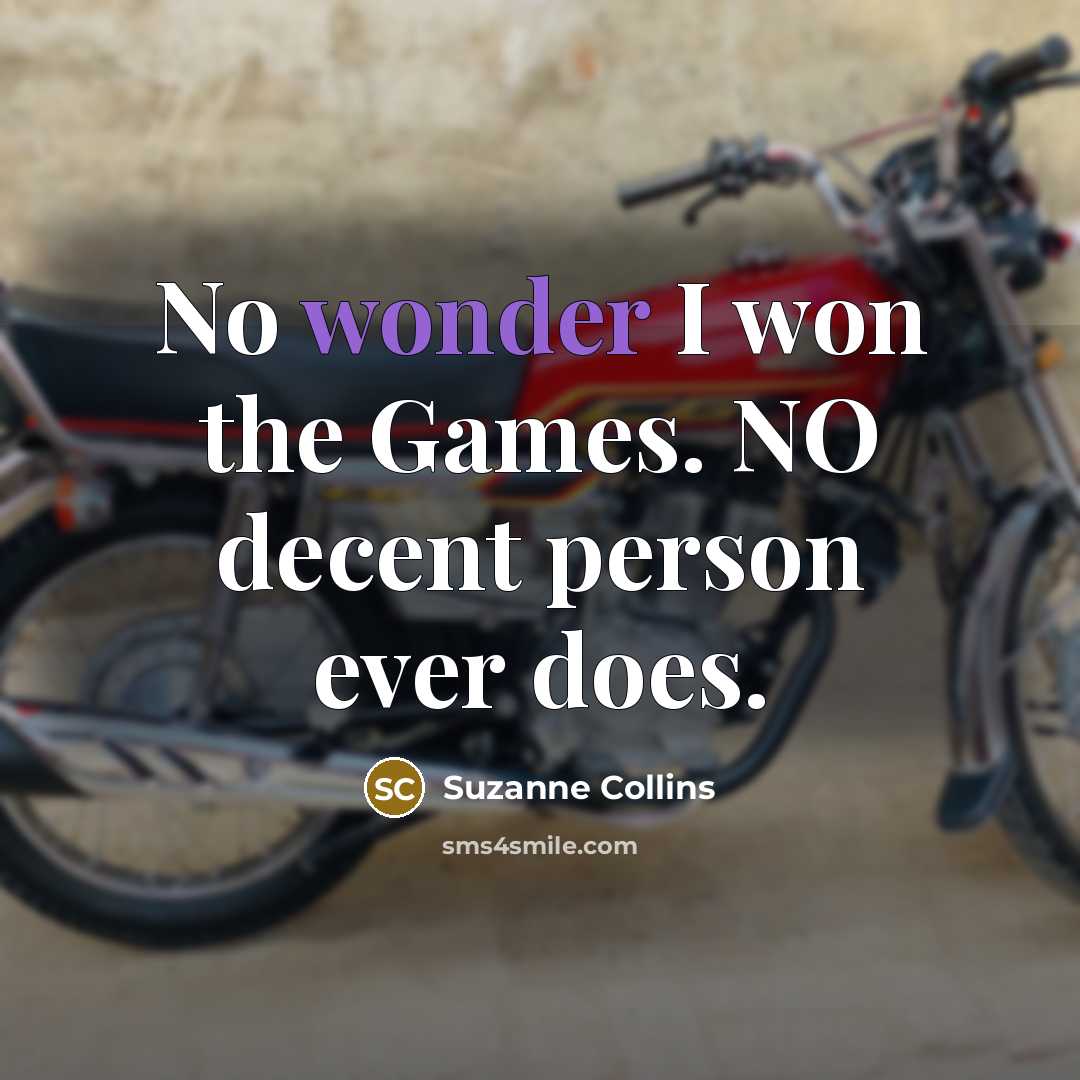 “No wonder I won the Games. NO decent person ever…” quote by Suzanne Collins