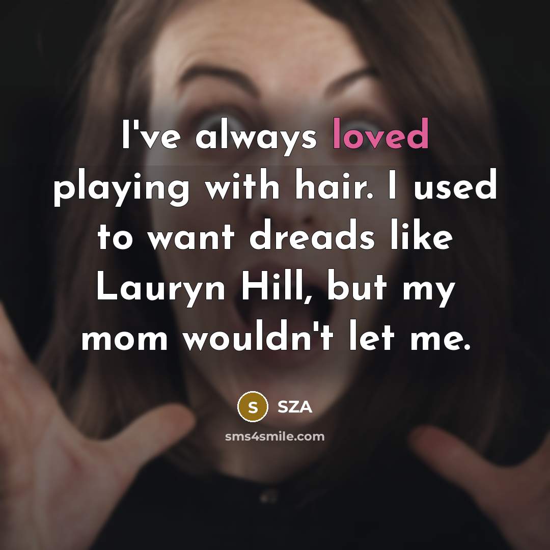“I've always loved playing with hair. I used to want…” quote by SZA