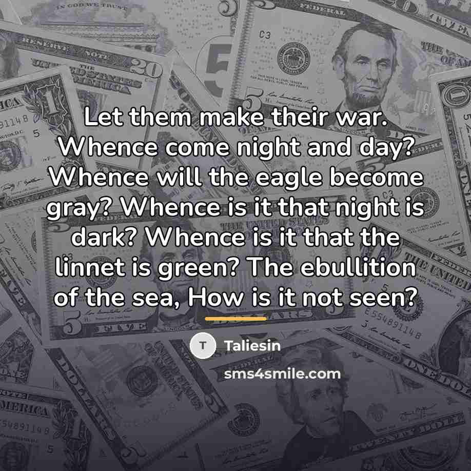 “Let them make their war. Whence come night and day?…” quote by Taliesin