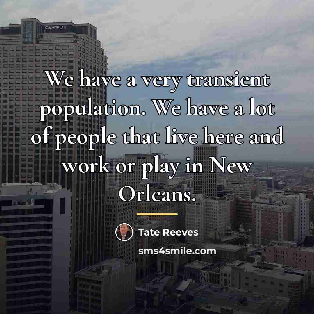 “We have a very transient population. We have a lot…” quote by Tate Reeves