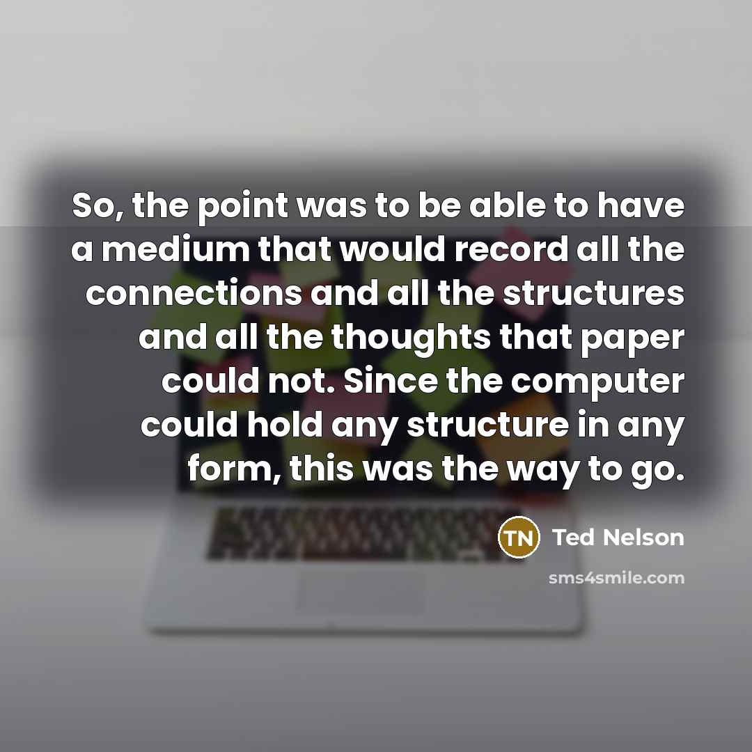 “So, the point was to be able to have a…” quote by Ted Nelson