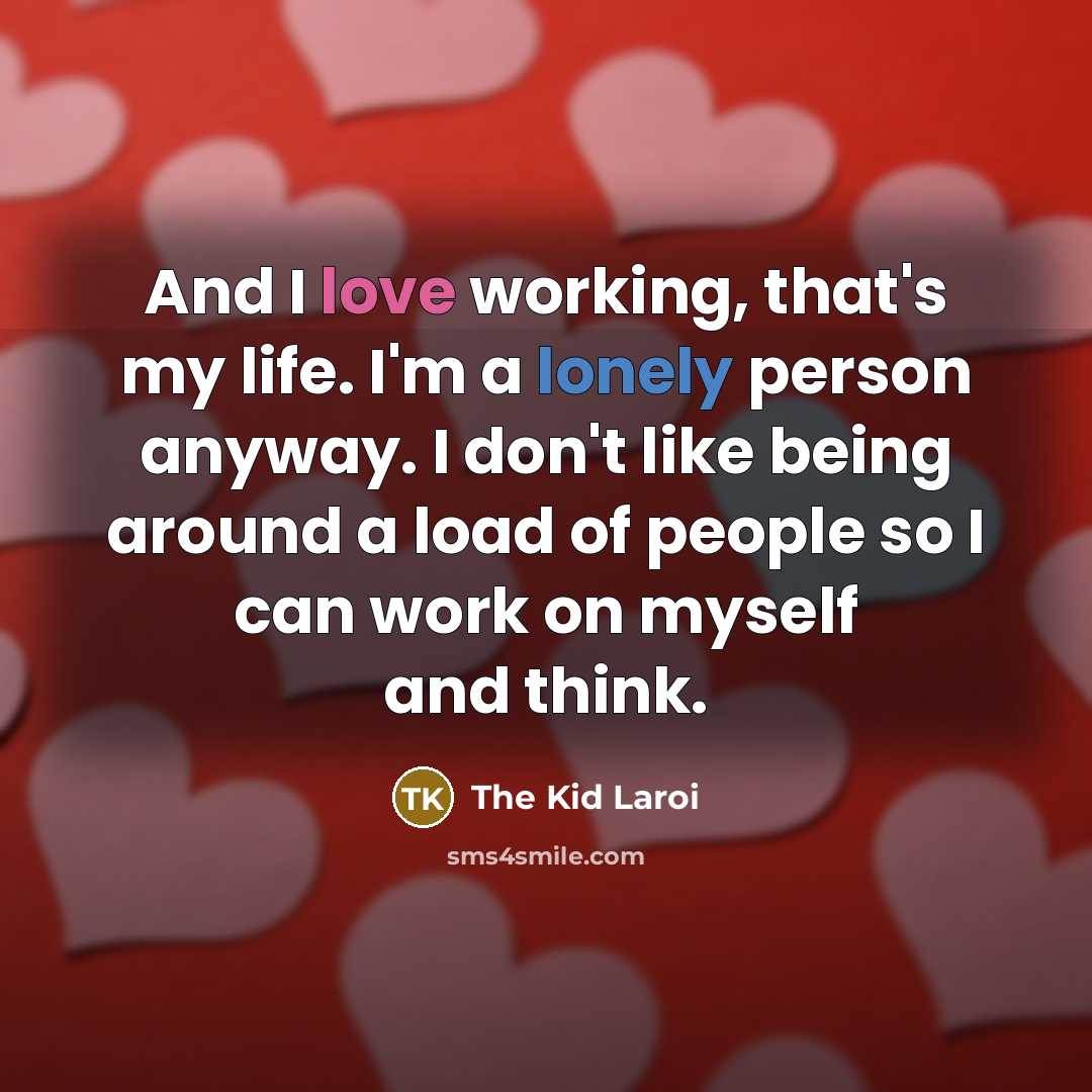 “And I love working, that's my life. I'm a lonely…” quote by The Kid Laroi
