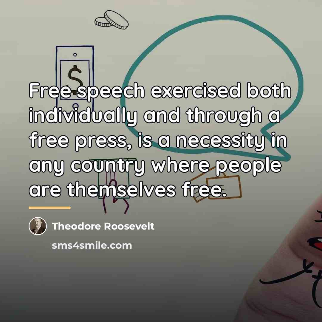 “Free speech exercised both individually and through a free press,…” quote by Theodore Roosevelt