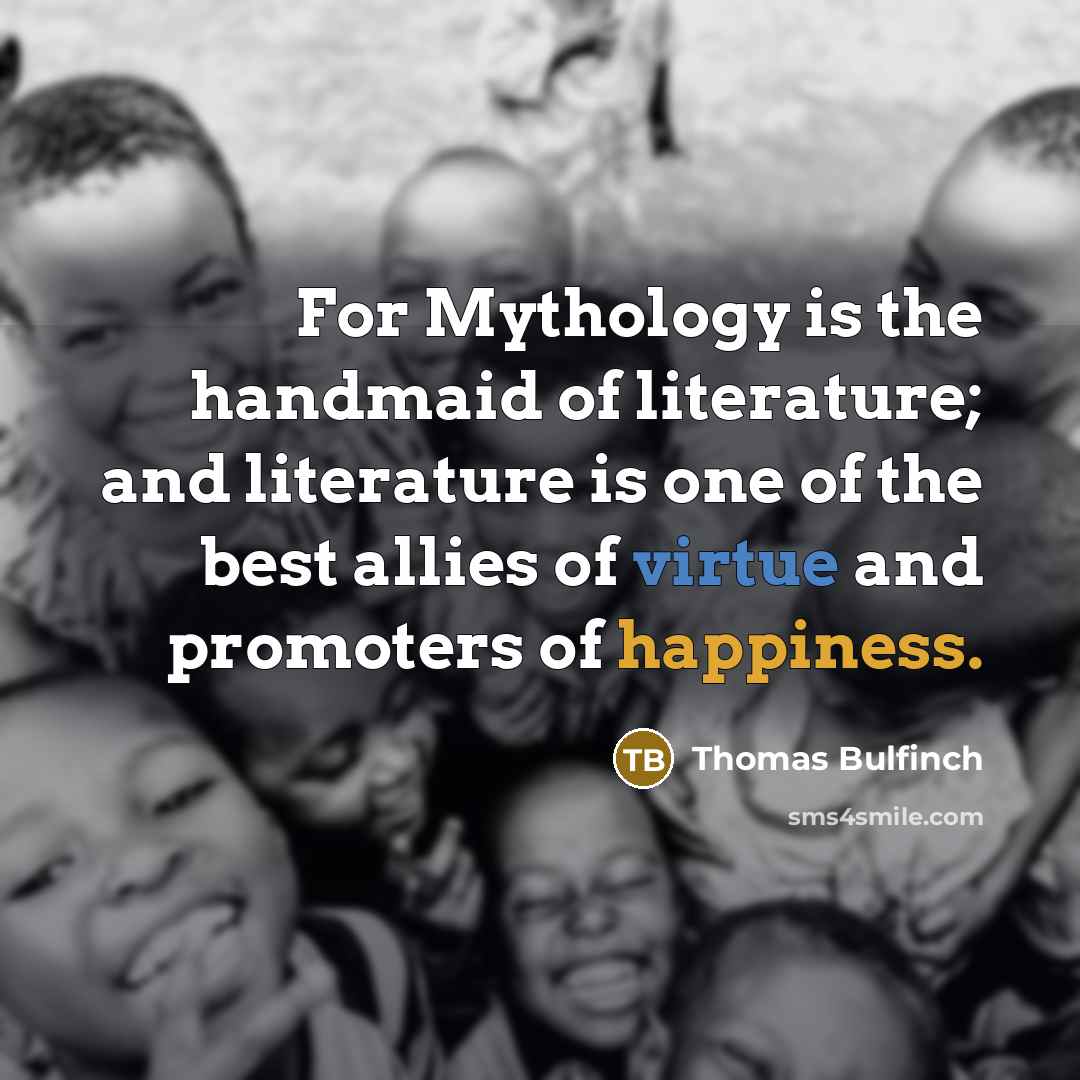 “For Mythology is the handmaid of literature; and literature is…” quote by Thomas Bulfinch