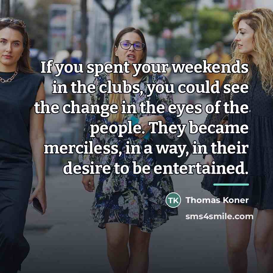 “If you spent your weekends in the clubs, you could…” quote by Thomas Koner