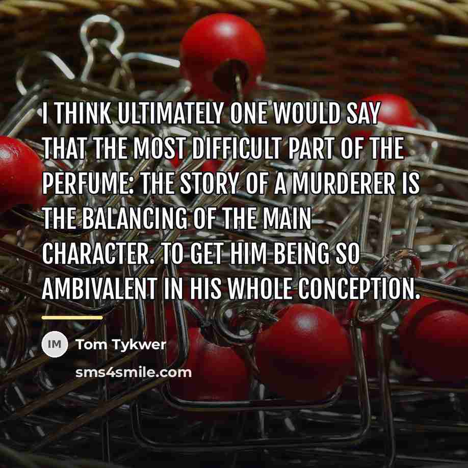 “I think ultimately one would say that the most difficult…” quote by Tom Tykwer
