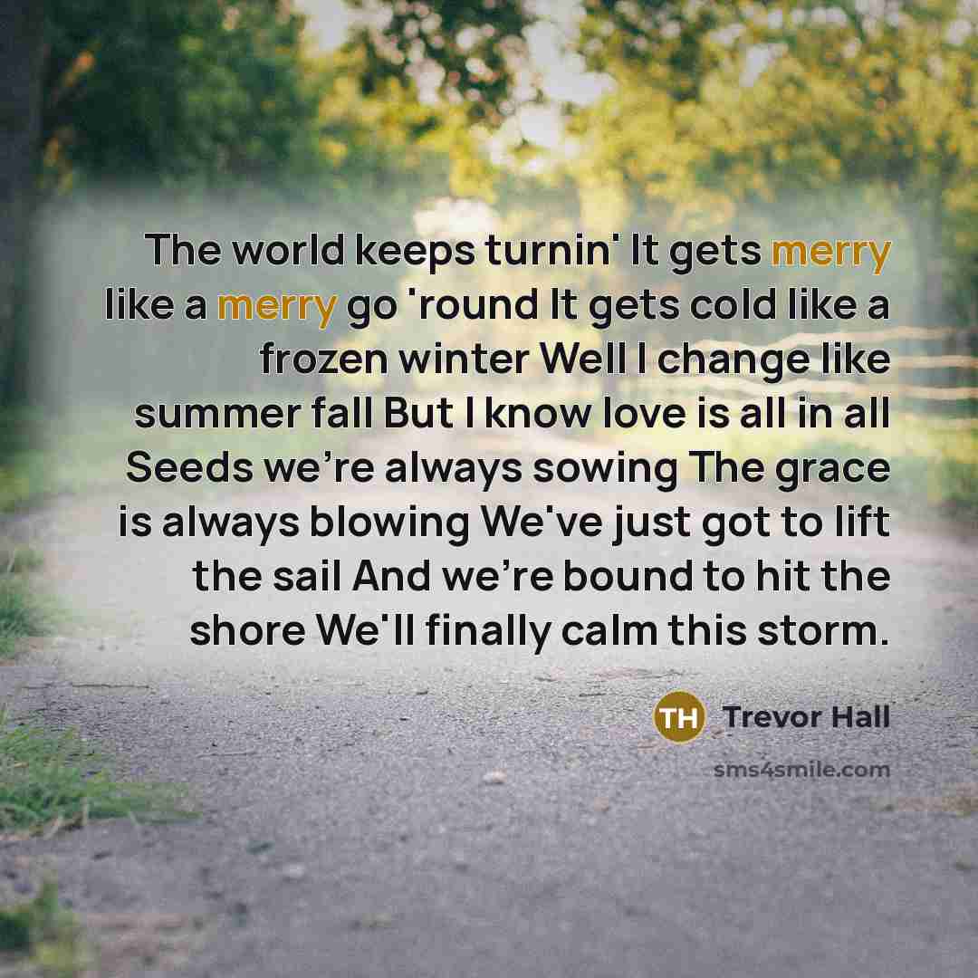 “The world keeps turnin' It gets merry like a merry…” quote by Trevor Hall