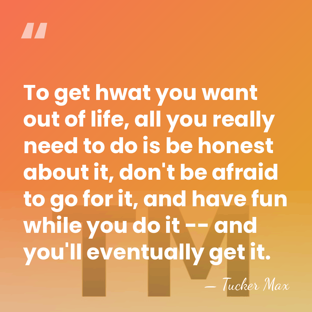 To get hwat you want out of life, all you really need&hellip; - Tucker Max