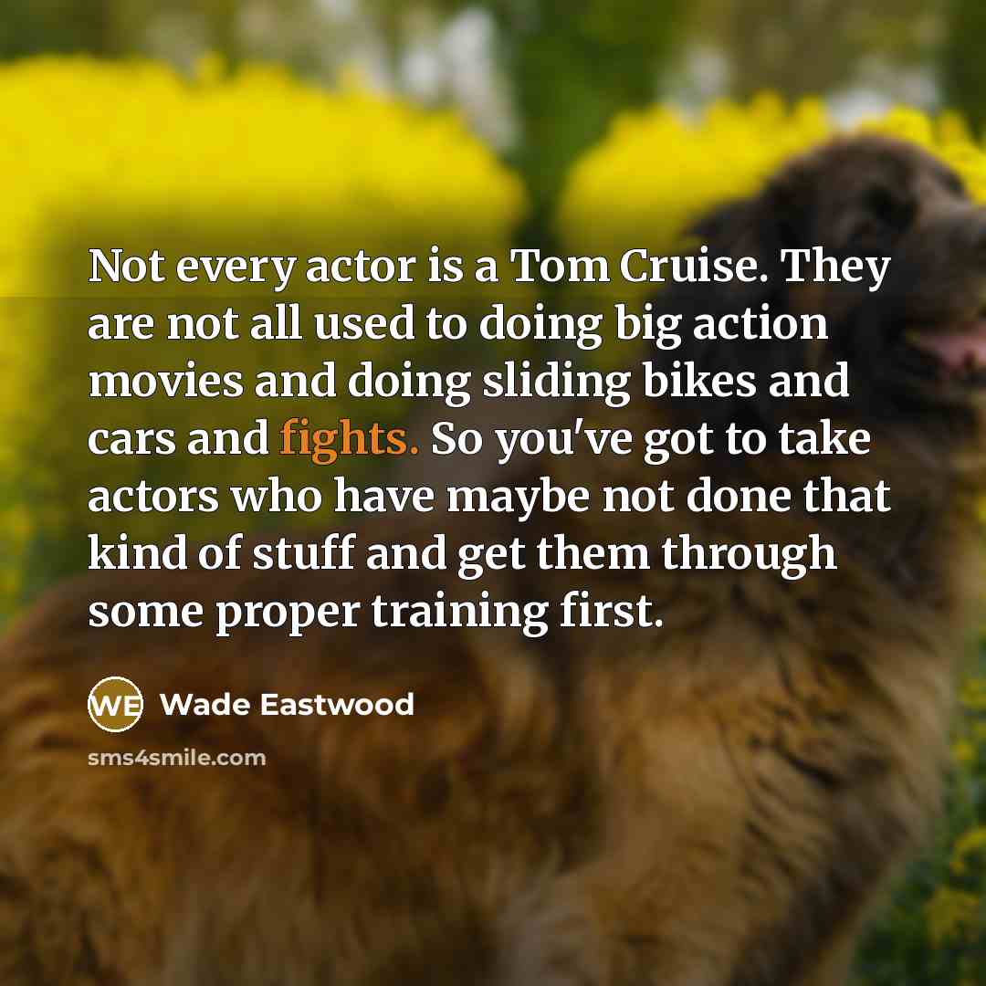 “Not every actor is a Tom Cruise. They are not…” quote by Wade Eastwood