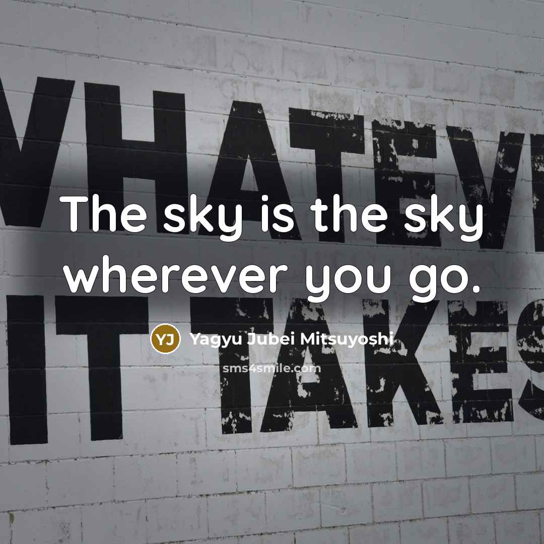 “The sky is the sky wherever you go.…” quote by Yagyu Jubei Mitsuyoshi