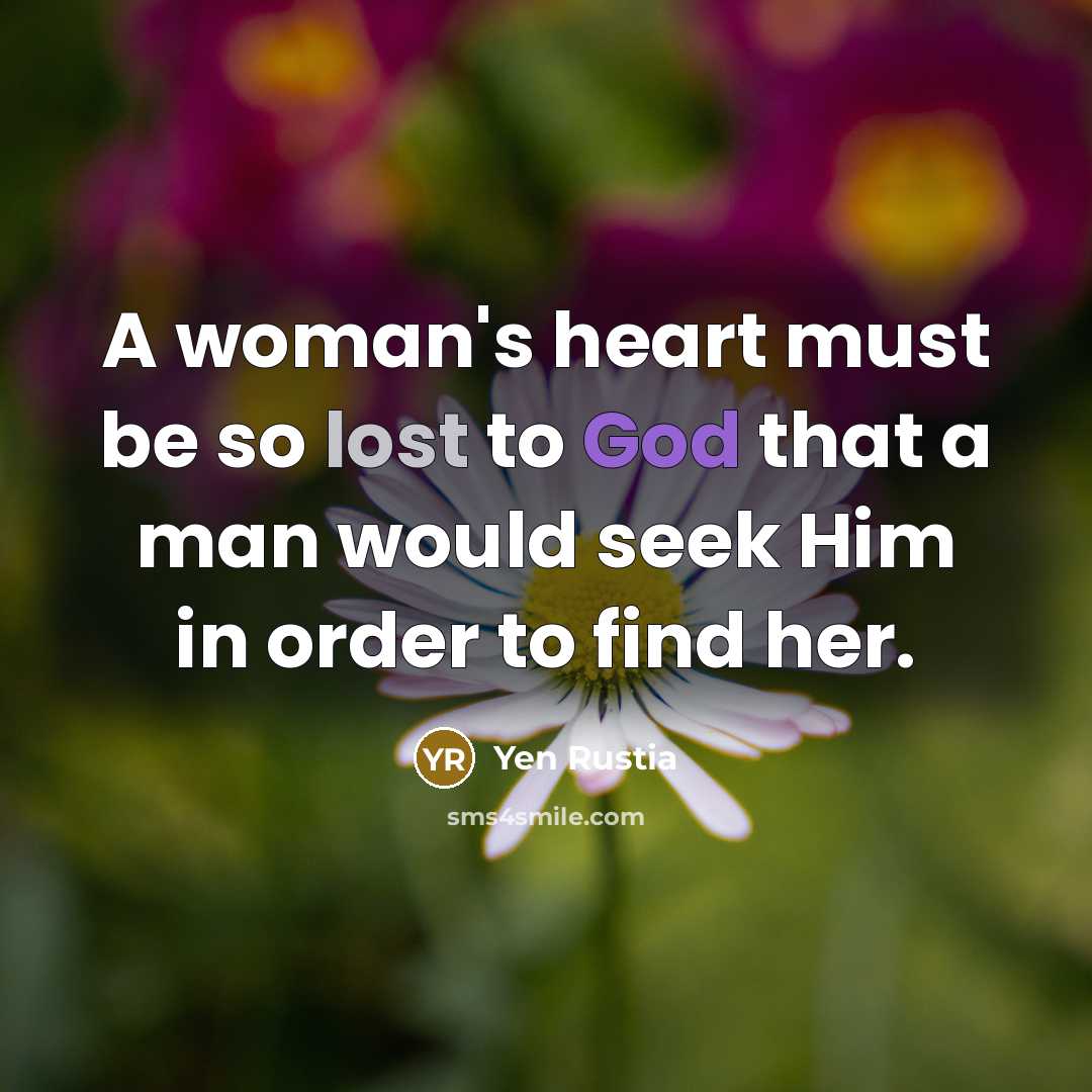 “A woman's heart must be so lost to God that a man would seek Him in order to find her.” quote by Yen Rustia