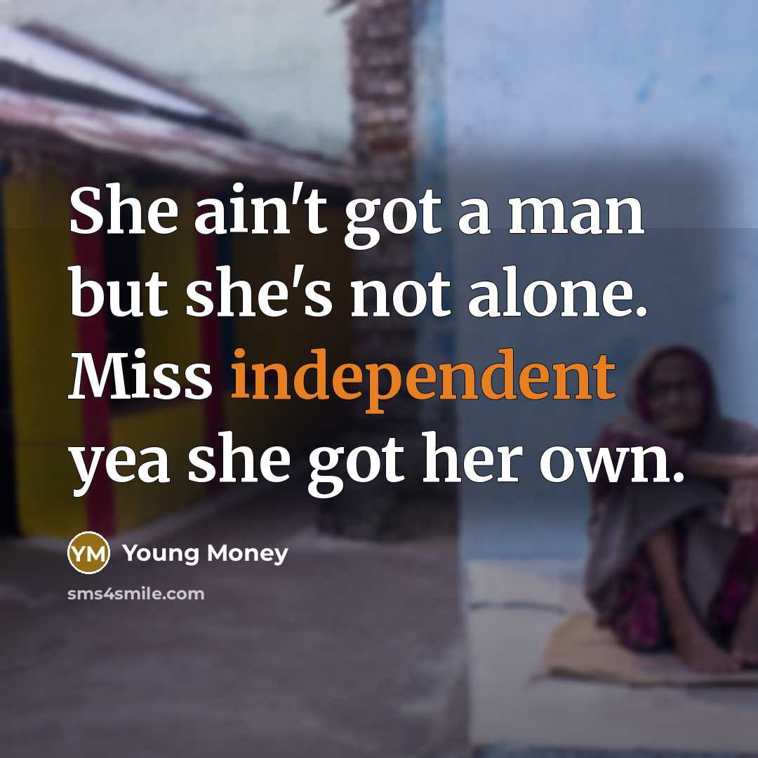 “She ain't got a man but she's not alone. Miss independent yea she got her own.” quote by Young Money
