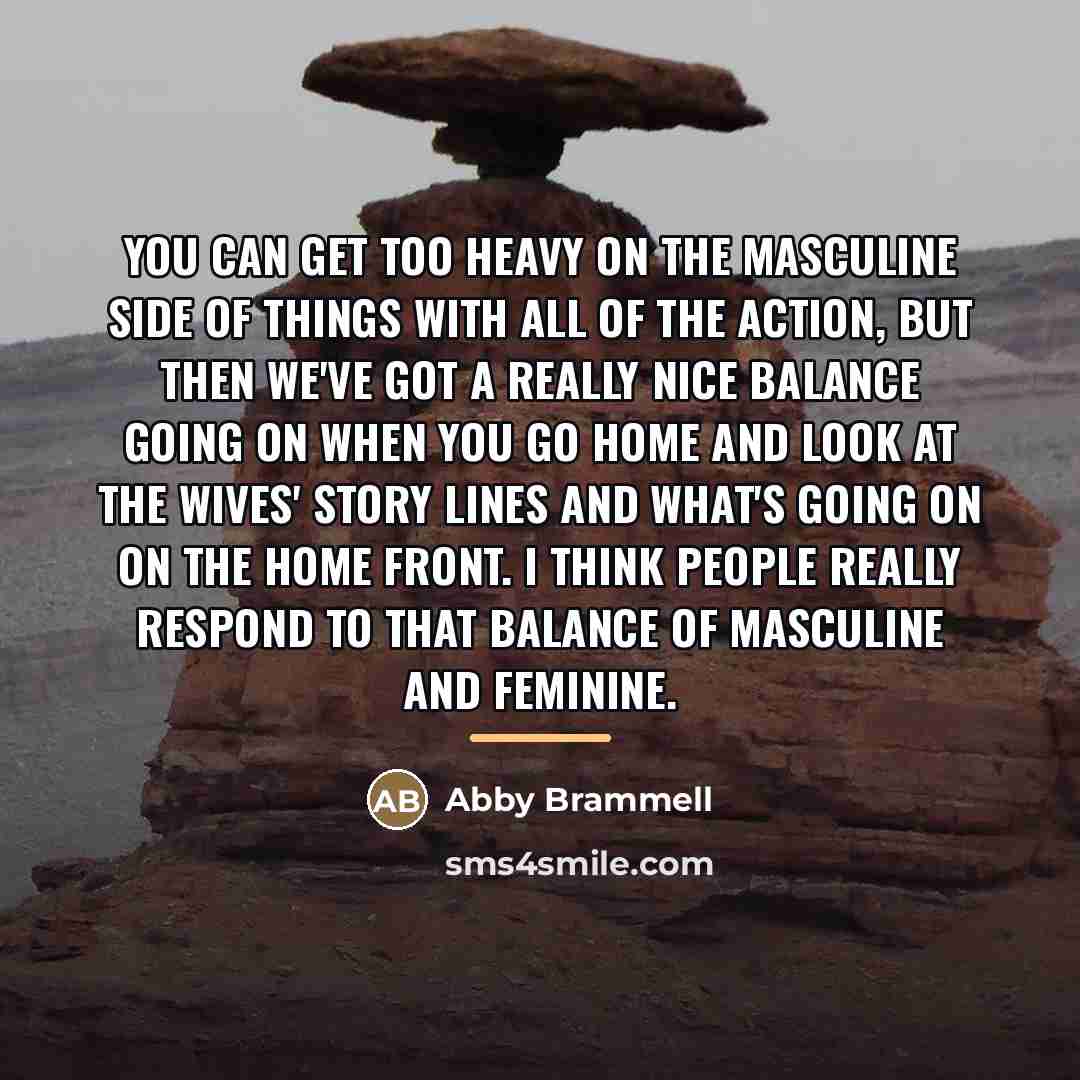 “You can get too heavy on the masculine side of…” quote by Abby Brammell