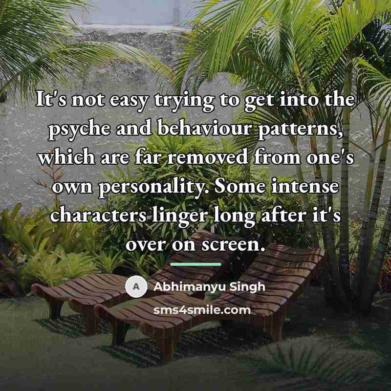 “It's not easy trying to get into the psyche and…” quote by Abhimanyu Singh