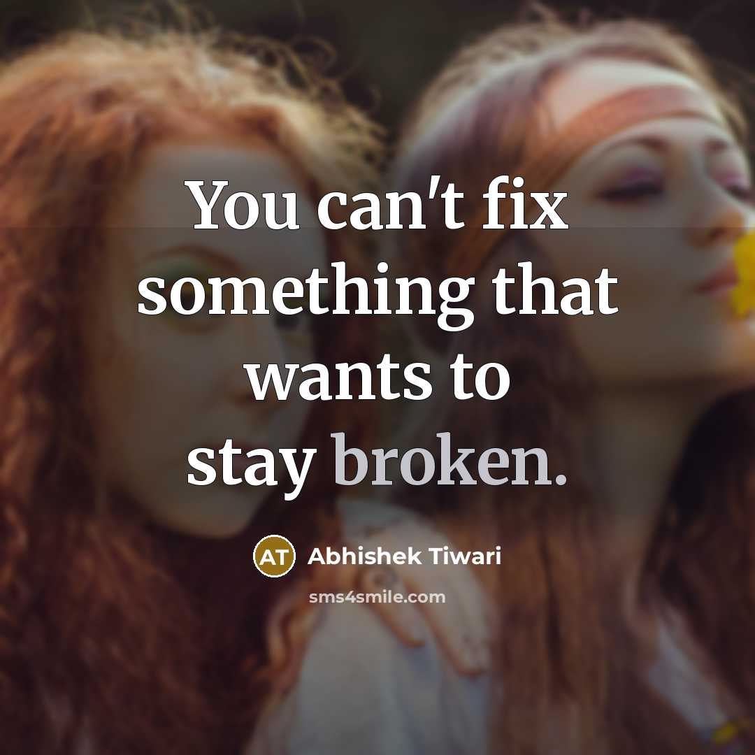 “You can't fix something that wants to stay broken.…” quote by Abhishek Tiwari