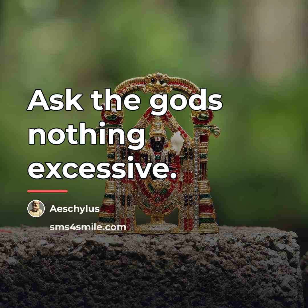 “Ask the gods nothing excessive.…” quote by Aeschylus