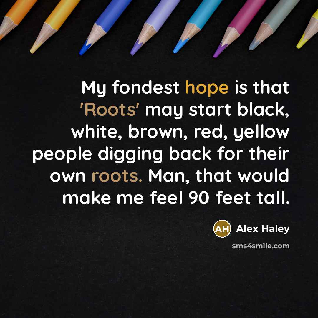 “My fondest hope is that 'Roots' may start black, white,…” quote by Alex Haley